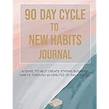 90 Day Cycle to New Habits Journal: 60 Minutes of Daily Focus to Transform Your Life and Achieve Your Goals and Dreams
