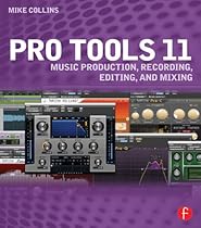 Pro Tools 11: Music Production; Recording; Editing; and Mixing