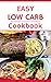 Easy Low Carb Cookbook: Delicious And Easy Low Carb Recipes For Helping You Lose Weight!