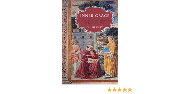 Amazon Com Inner Grace Augustine In The Traditions Of Plato And Paul 9780195336481 Cary Phillip Books