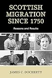 Scottish Migration Since 1750: Reasons and Results by James C. Docherty