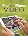 iPad and iPhone Video: Film, Edit, and Share the Apple Way