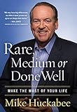 Rare, Medium, or Done Well: Make the Most of Your Life by Mike Huckabee