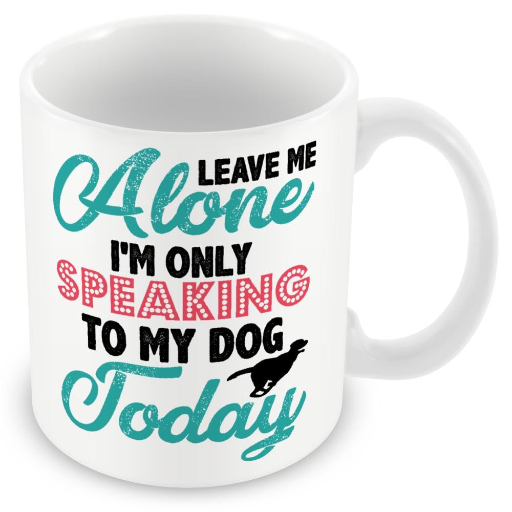 Mug Gift for Colleagues/Dog Owner - Leave Me Alone I'm Only Speaking to My Dog Today.