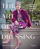 The Art of Dressing: Ageless, Timeless, Original Style by