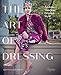The Art of Dressing: Ageless, Timeless, Original Style by