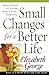 Small Changes for a Better Life: Daily Steps to Living Gods Plan for You