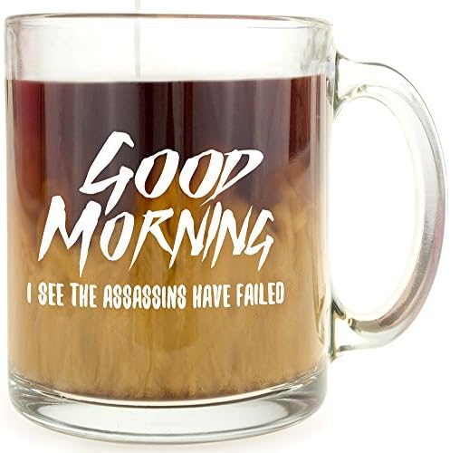 Good Morning, I See the Assassins Have Failed - Funny Glass Coffee Mug - Makes a Great Gag Gift Under $10 for Coworkers and Bosses!