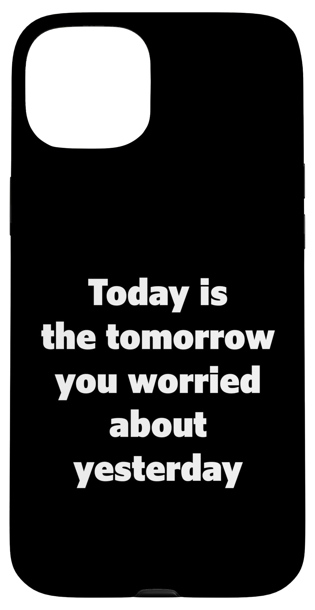 iPhone 15 Plus Today Is The Tomorrow You Worried About Yesterday - Quote Case