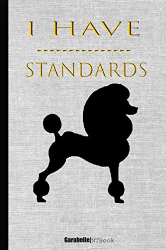I HAVE STANDARDS: Garabelle|NTBook: Black & White Pop Art Dog 120 Page 6" x 9" Lined Notebook|Journal for Poodle Lovers and Owners