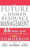 The Future of Human Resource Management: 64 Thought Leaders Explore the Critical HR Issues of Today and Tomorrow, Mike Losey, Dave Ulrich, Sue Meisinger, 0471677914