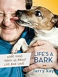 Life's a Bark: What Dogs Teach Us About Life and Love