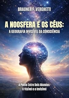 Livro A NOOSFERA E OS CÉUS: A GEOGRAFIA INVISÍVEL DA CONSCIÊNCIA