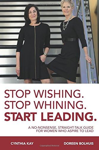 Stop Wishing. Stop Whining. Start Leading.: A No-Nonsense, Straight-Talk Guide for Women Who Aspire to Lead