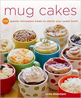 Mug Cakes 100 Speedy Microwave Treats To Satisfy Your Sweet Tooth Bilderback Leslie 9781250026583 Amazon Com Books