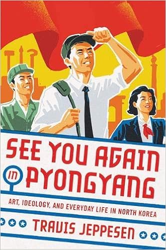 See You Again in Pyongyang: A Journey into Kim Jong Un's North Korea, by Travis Jeppesen