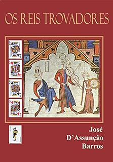 Livro Os Reis Trovadores: Cinco estudos sobre as relações entre o poder régio e o trovadorismo ibérico