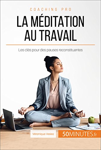 La méditation au travail: Les clés pour des pauses reconstituantes (Coaching pro t. 64) (French Edition) by Véronique Vesiez