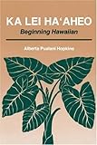 Front cover for the book Ka Lei Ha'Aheo: Beginning Hawaiian by Alberta Pualani Hopkins