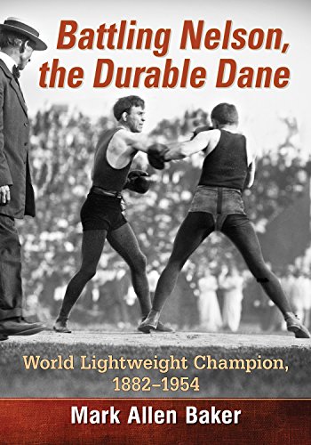 Battling Nelson, the Durable Dane: World Lightweight Champion, 1882-1954 by Mark Allen Baker