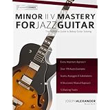 Minor ii V Mastery for Jazz Guitar: The Definitive Study Guide to Bebop Guitar Soloing (Fundamental Changes in Jazz Guitar)