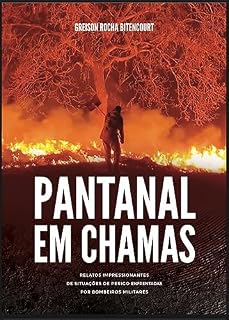 Livro PANTANAL EM CHAMAS: RELATOS IMPRESSIONANTES DE SITUAÇÕES DE PERIGO ENFRENTADAS POR BOMBEIROS MILITARES