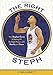 The Right Steph: How Stephen Curry Is Making All the Right Moves―with Humility and Grace