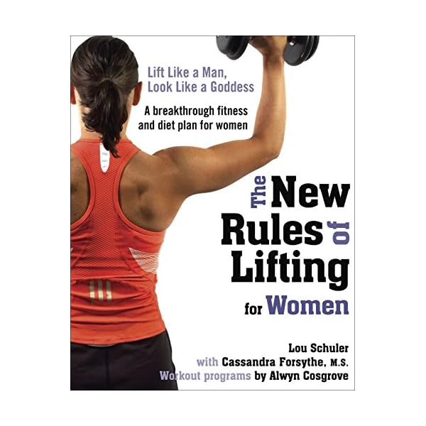 The New Rules of Lifting for Women: Lift Like a Man, Look Like a Goddess