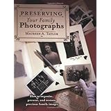 Preserving Your Family Photographs: How to Organize, Present, and Restore Your Precious Family Images