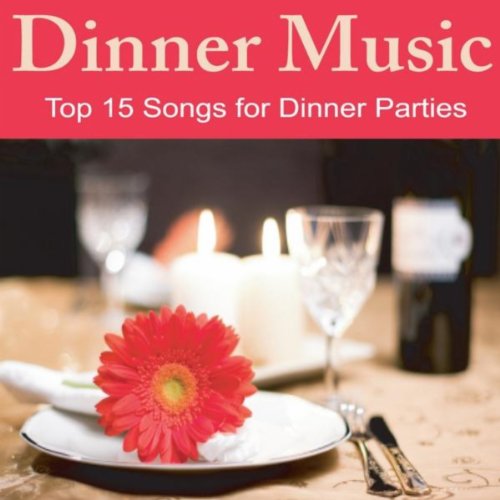 Dinner Music Top 15 Songs for Dinner Parties, Music for Dinner by