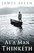 As a Man Thinketh: Original 1902 Edition by James Allen, Charles Conrad