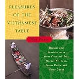 Pleasures of the Vietnamese Table: Recipes and Reminiscences from Vietnam's Best Market Kitchens, Street Cafes, and Home Cook