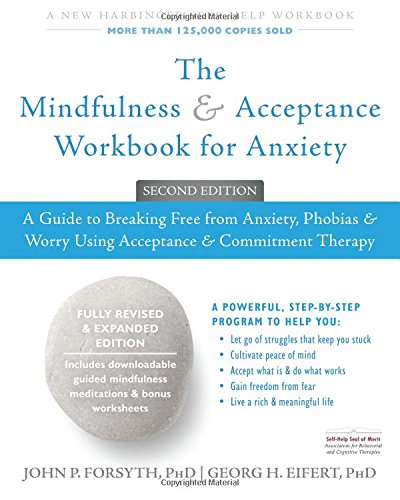 Download The Mindfulness and Acceptance Workbook for Anxiety: A Guide to Breaking Free from Anxiety, Phobias, and Worry Using Acceptance and Commitment Therapy