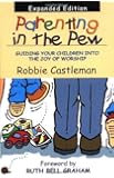Parenting in the Pew: Guiding Your Children into the Joy ...