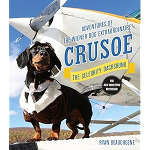 Crusoe, the Celebrity Dachshund: Adventures of the Wiener Dog Extraordinaire