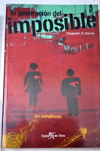 Portada de La generación del imposible : por qué entablar y mantener relaciones resulta hoy tan complicado