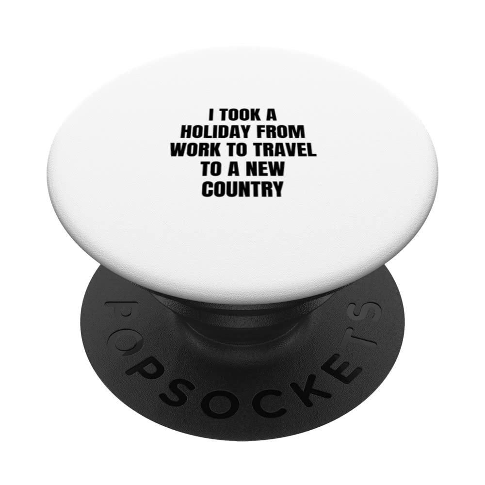 I took a holiday from work to travel to a new country PopSockets Swappable PopGrip