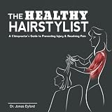 The Healthy Hairstylist: A Chiropractor's Guide to Preventing Injury & Resolving Pain by Dr Jonas Eyford