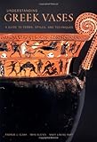 Understanding Greek Vases: A Guide to Terms, Styles, and Techniques (Looking at Series) by 