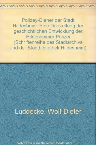 Polizey-Diener der Stadt Hildesheim: Eine Darstellung der geschichtlichen Entwicklung der Hildesheimer Polizei (Schriftenreihe des Stadtarchivs und der Stadtbibliothek Hildesheim) (German Edition)