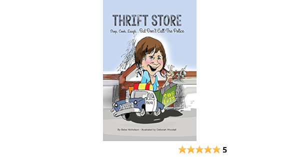 Thrift Store Shop Cook Laugh But Don T Call The Police Kindle Edition By Nicholson Bebe Woodall Deborah Humor Entertainment Kindle Ebooks Amazon Com