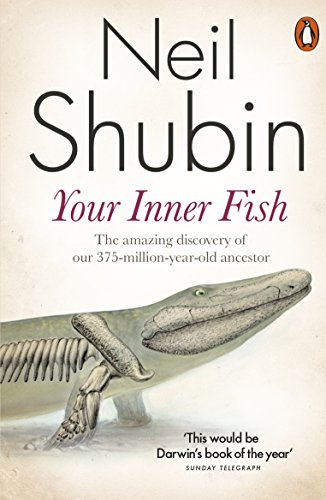Your Inner Fish: The Amazing Discovery of Our 375-Million-Year-Old Ancestor, by Neil Shubin Your Inner Fish: The Amazing Discovery of Our 375-Million-Year-Old Ancestor, by Neil Shubin