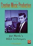 Creative Music Production: Joe Meek's Bold Techniques by 