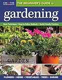 The Beginner's Guide to Gardening: Basic Techniques - Easy-to-Follow Methods - Earth-Friendly Practices