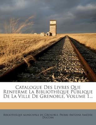Catalogue Des Livres Que Renferme La Bibliotheque Publique De La Ville De Grenoble Volume 1 By Bibliotheque Municipale De Grenoble Pierre Antoine Amedee Ducoin Amazon Ae