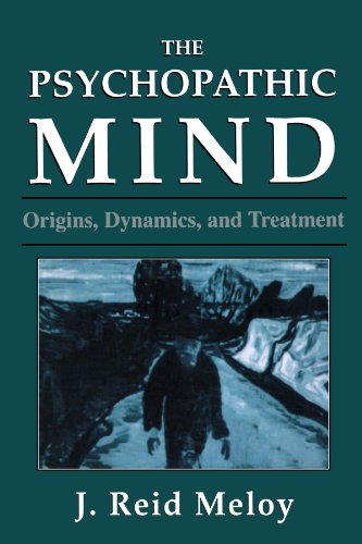 The Psychopathic Mind: Origins, Dynamics, and Treatment, by Reid J. Meloy The Psychopathic Mind: Origins, Dynamics, and Treatment, by Reid J. Meloy