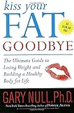 Kiss Your Fat Goodbye: The Ultimate Guide to Losing Weight and Building a Healthy Body for Life