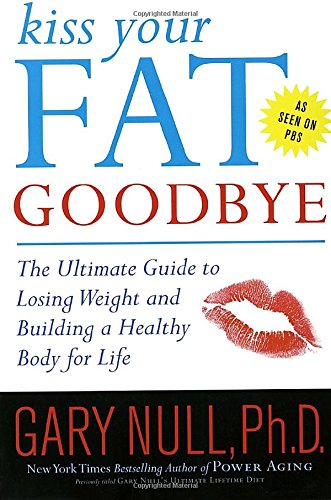 Kiss Your Fat Goodbye: The Ultimate Guide to Losing Weight and Building a Healthy Body for Life