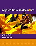 Applied Basic Mathematics Value Pack (includes MyMathLab/MyStatLab Student Access Kit & Student's Solutions Manual for Applied Basic Mathematics), William J. Clark, Robert A. Brechner, 0321585305