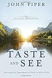 Taste and See: Savoring the Supremacy of God in All of Life